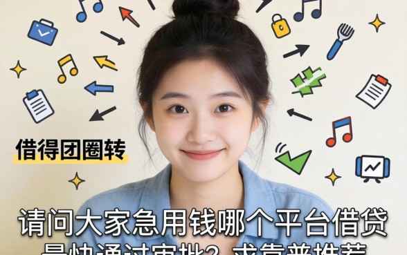 急得团团转！请问大家急用钱哪个平台借钱最快通过审批？求靠谱推荐！