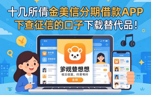 我试了十几个所谓的金美信分期借款app下载替代品,发现不查征信的口子根本不是你想的那样