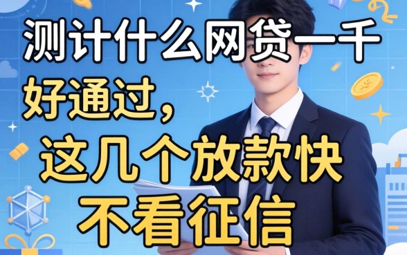 实测什么网贷一千好通过，这几个放款快不看征信