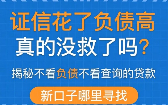 征信花了负债高真的没救了吗？揭秘不看负债不看查询的贷款 2026新口子哪里找？