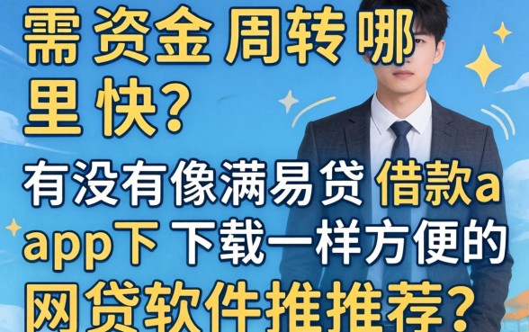 急需资金周转哪里快？有没有像满易贷借款app下载一样方便的网贷软件推荐？