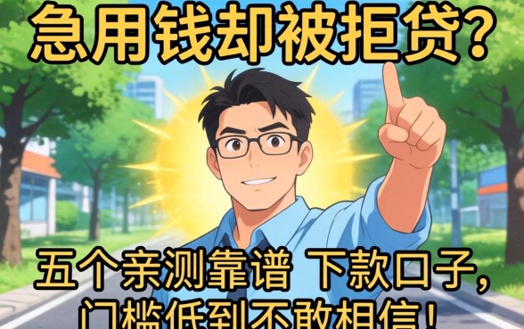 急用钱却被拒贷？分享五个亲测靠谱的下款口子，门槛低到不敢信！