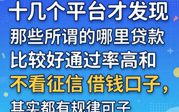 我试了十几个平台才发现,那些所谓的哪里贷款比较好通过率高和不看征信的借钱口子,其实都有规律可循