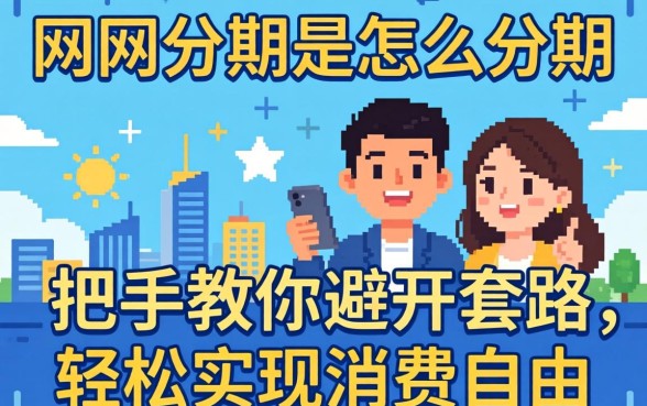 网上分期是怎么分期的?手把手教你避开套路,轻松实现消费自由