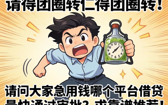 急得团团转！请问大家急用钱哪个平台借钱最快通过审批？求靠谱推荐！