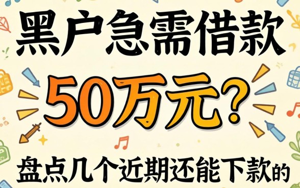 黑户急需借款50万元？盘点几个近期还能下款的渠道