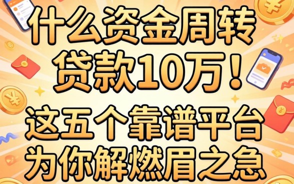 急需资金周转？什么应用可以贷款10万？这五个靠谱平台为你解燃眉之急
