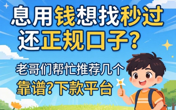 急用钱想找秒过还正规的口子?老哥们帮忙推荐几个靠谱的下款平台!