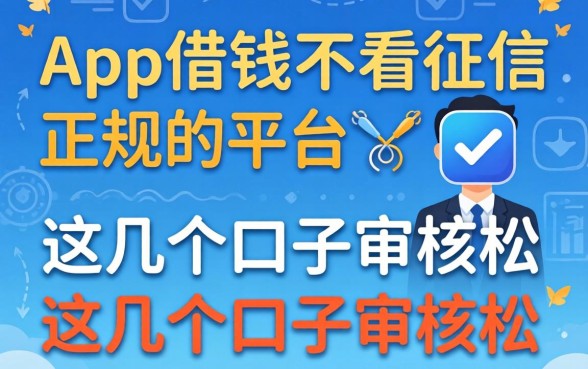 揭秘哪个app借钱不看征信正规的平台，这几个口子审核松