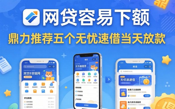 有什么网贷容易下额的，鼎力推荐五个无忧速借当天放款的软件