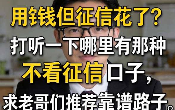 急用钱但征信花了？打听一下哪里有那种不看征信的口子，求老哥们推荐靠谱路子！