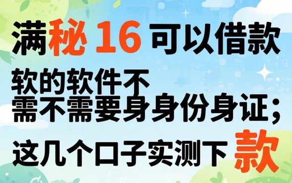 揭秘满16可以借款的软件不需要身份证，这几个口子实测下款